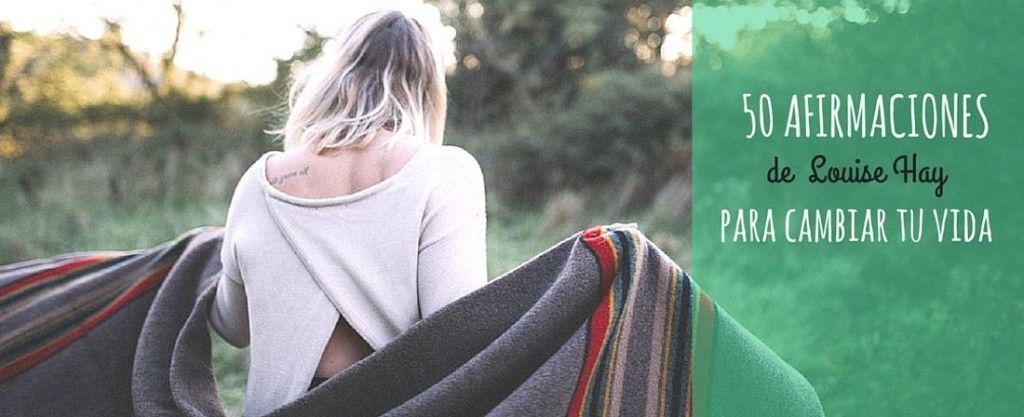 50 Afirmaciones Positivas de Louise Hay para cambiar tu Vida